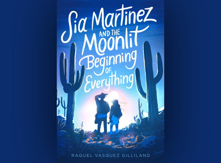 Sia Martinez and the Moonlit Beginning of Everything by Raquel Vasquez Gilliland